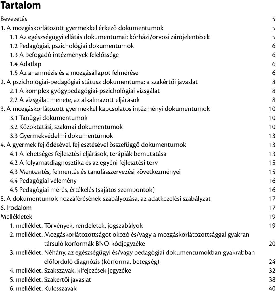 1 A komplex gyógypedagógiai-pszichológiai vizsgálat 8 2.2 A vizsgálat menete, az alkalmazott eljárások 8 3. A mozgáskorlátozott gyermekkel kapcsolatos intézményi dokumentumok 10 3.