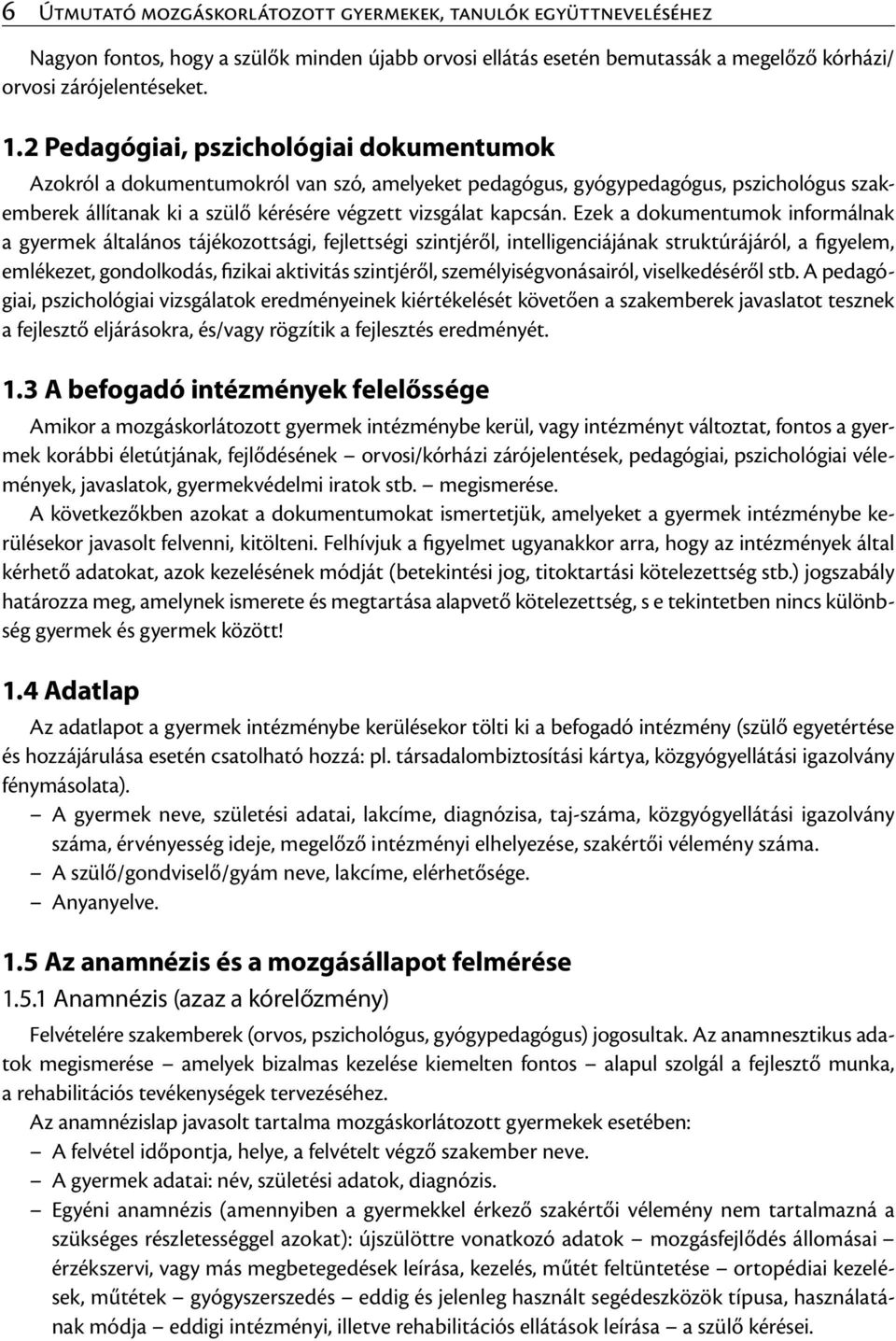 Ezek a dokumentumok informálnak a gyermek általános tájékozottsági, fejlettségi szintjéről, intelligenciájának struktúrájáról, a figyelem, emlékezet, gondolkodás, fizikai aktivitás szintjéről,