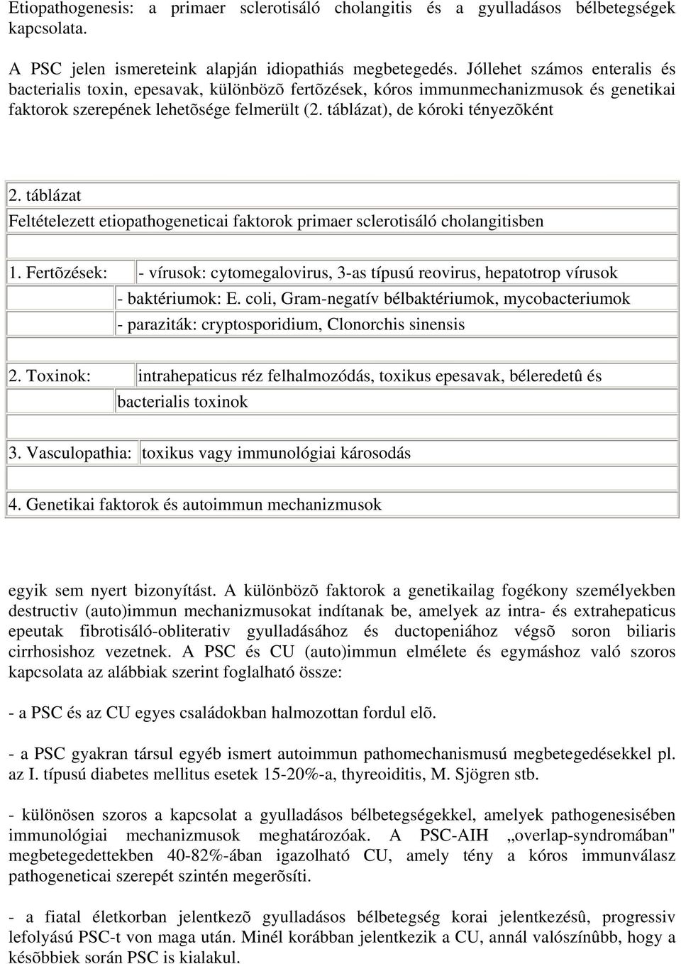 táblázat Feltételezett etiopathogeneticai faktorok primaer sclerotisáló cholangitisben 1. Fertõzések: - vírusok: cytomegalovirus, 3-as típusú reovirus, hepatotrop vírusok - baktériumok: E.