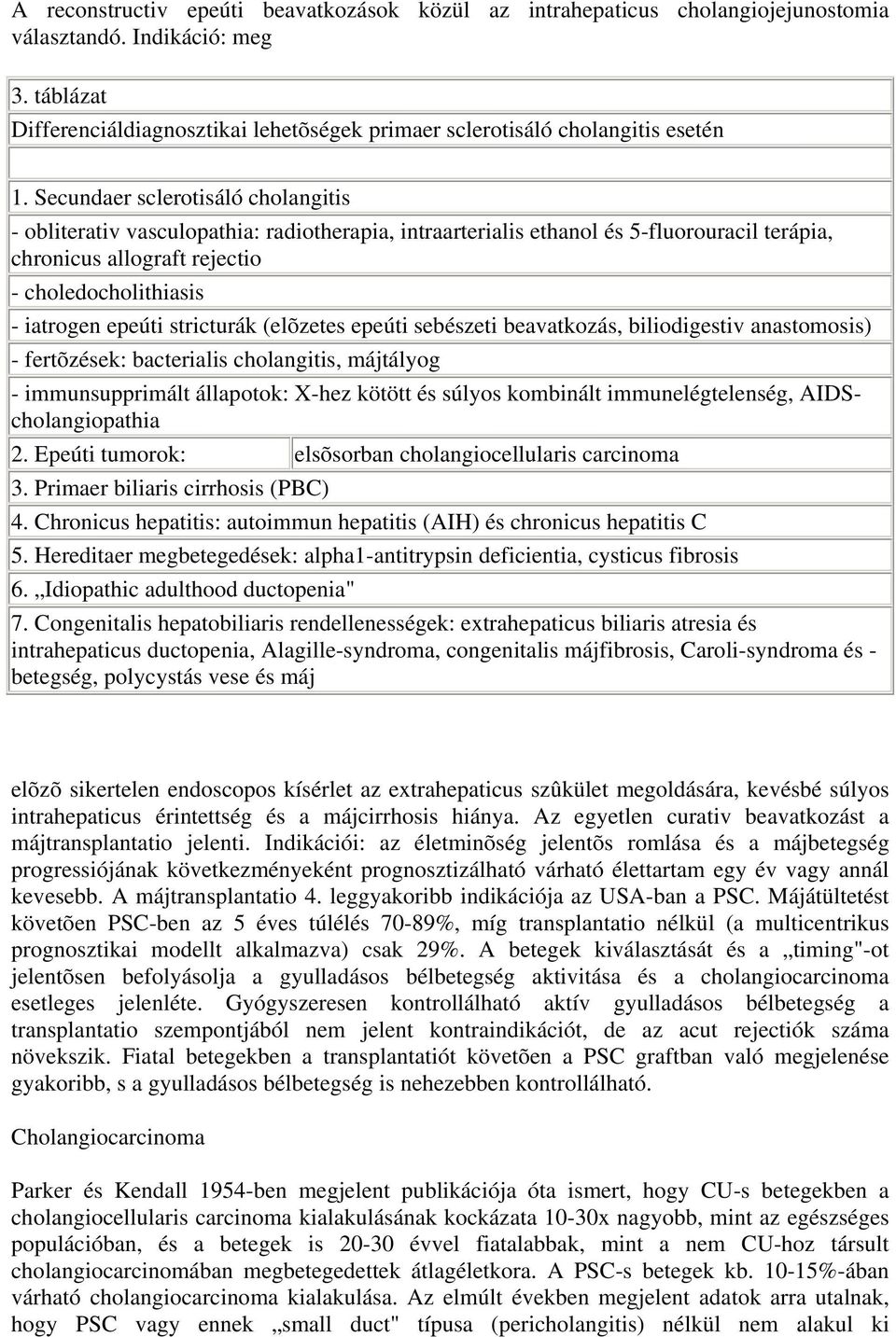 Secundaer sclerotisáló cholangitis - obliterativ vasculopathia: radiotherapia, intraarterialis ethanol és 5-fluorouracil terápia, chronicus allograft rejectio - choledocholithiasis - iatrogen epeúti