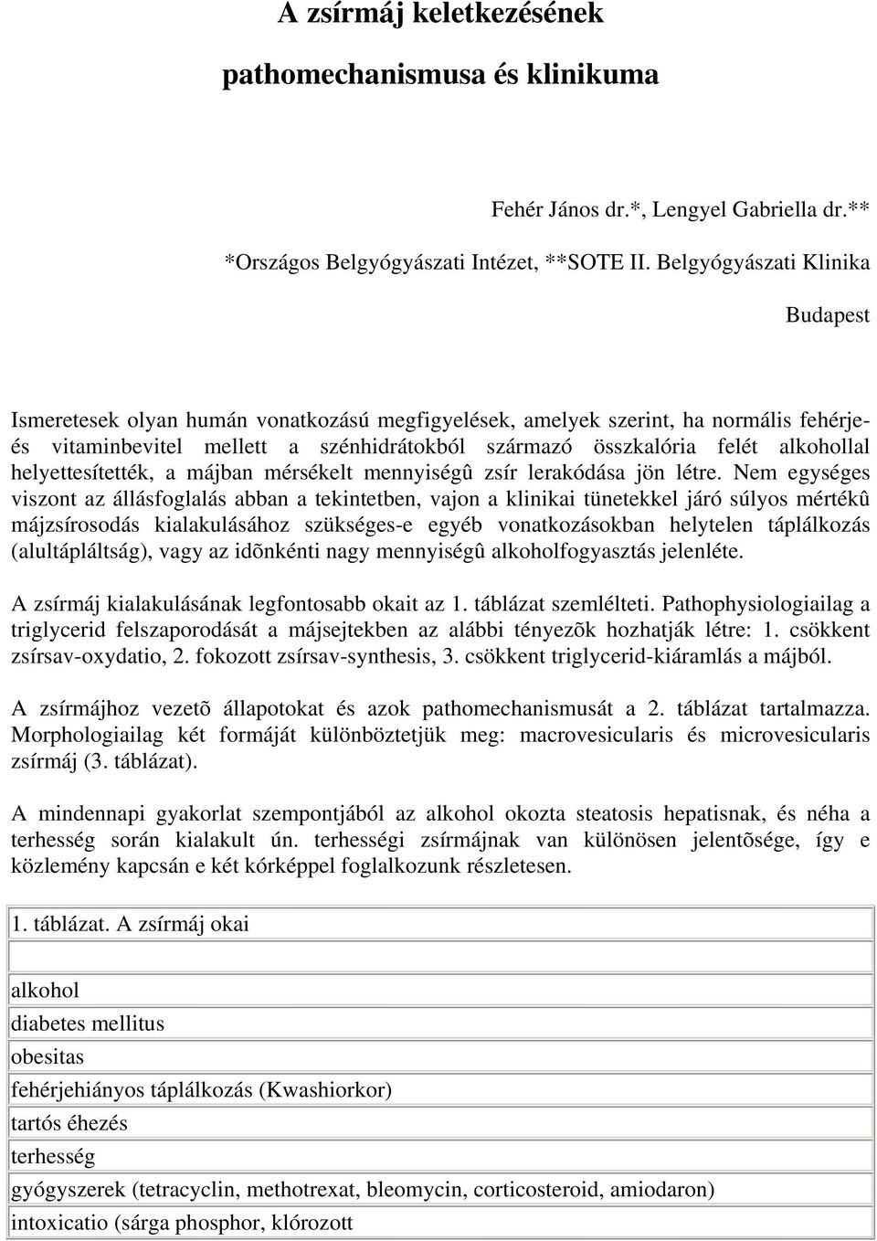 alkohollal helyettesítették, a májban mérsékelt mennyiségû zsír lerakódása jön létre.