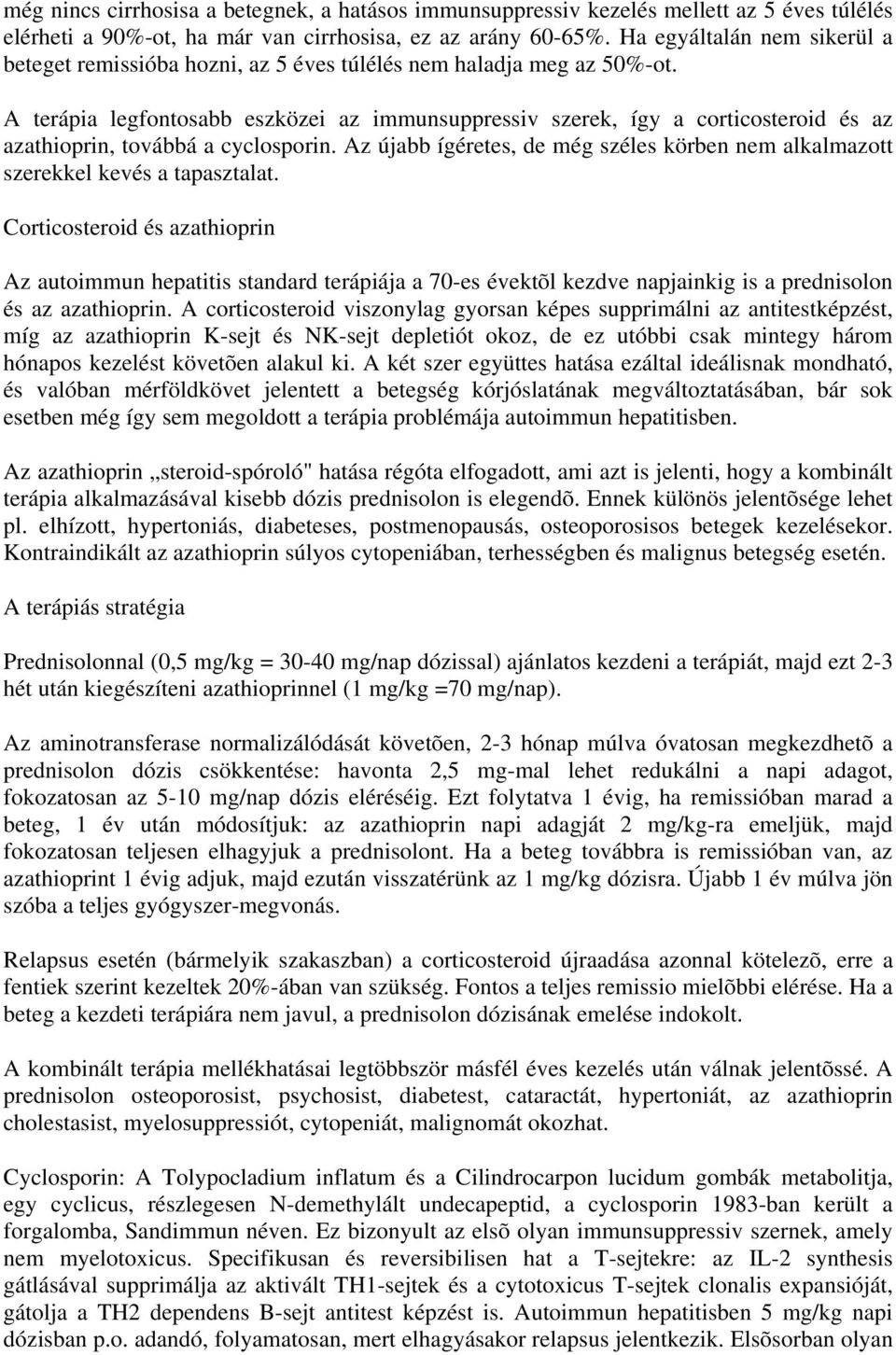 A terápia legfontosabb eszközei az immunsuppressiv szerek, így a corticosteroid és az azathioprin, továbbá a cyclosporin.