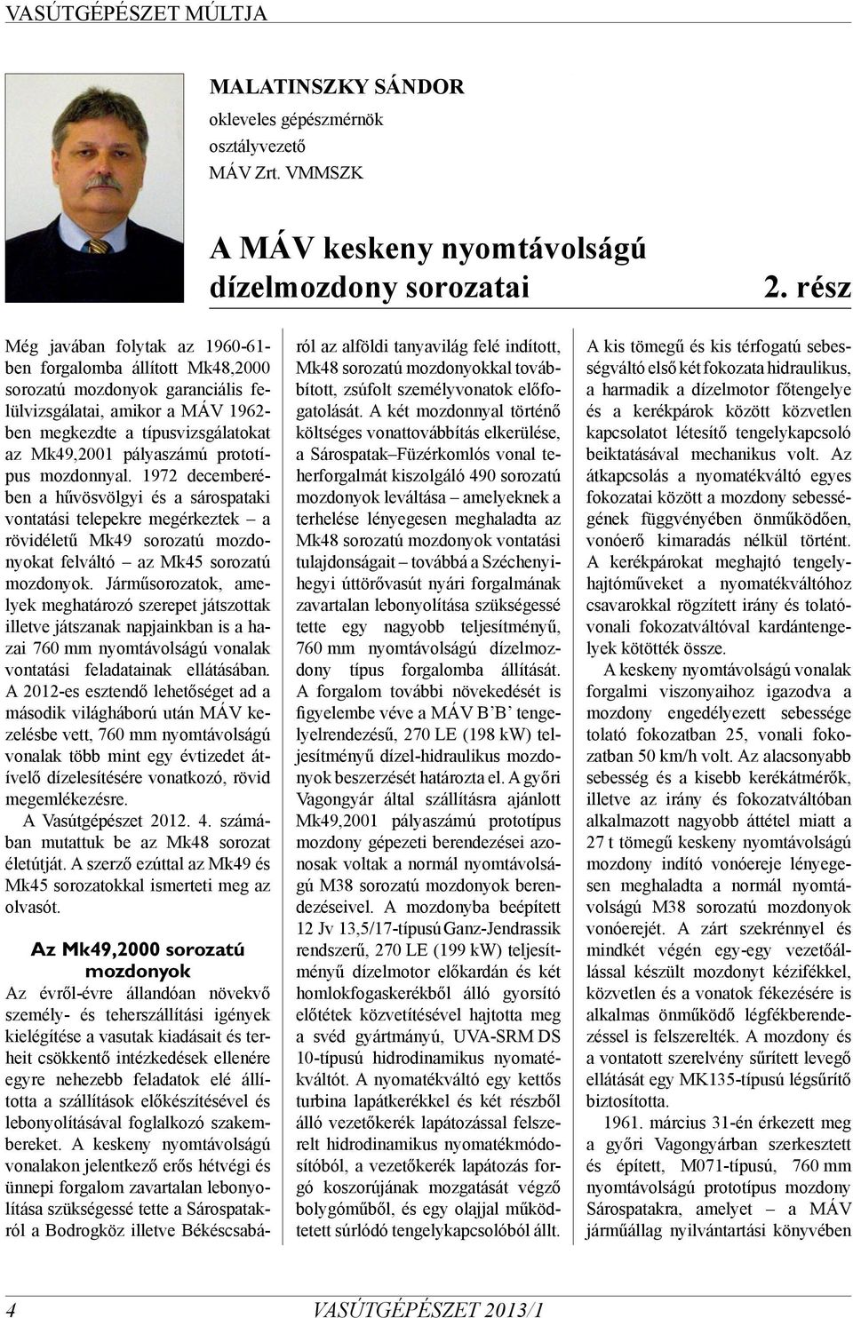 prototípus mozdonnyal. 1972 decemberében a hűvösvölgyi és a sárospataki vontatási telepekre megérkeztek a rövidéletű Mk49 sorozatú mozdonyokat felváltó az Mk45 sorozatú mozdonyok.