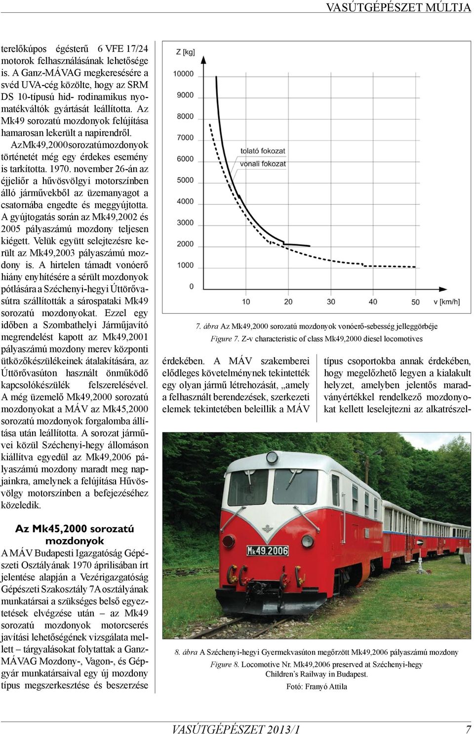 Az Mk49 sorozatú mozdonyok felújítása hamarosan lekerült a napirendről. Az Mk49,2000 sorozatú mozdonyok történetét még egy érdekes esemény is tarkította. 1970.