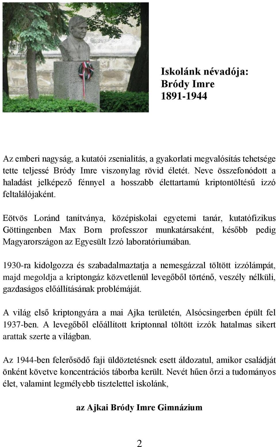 Eötvös Loránd tanítványa, középiskolai egyetemi tanár, kutatófizikus Göttingenben Max Born professzor munkatársaként, később pedig Magyarországon az Egyesült Izzó laboratóriumában.