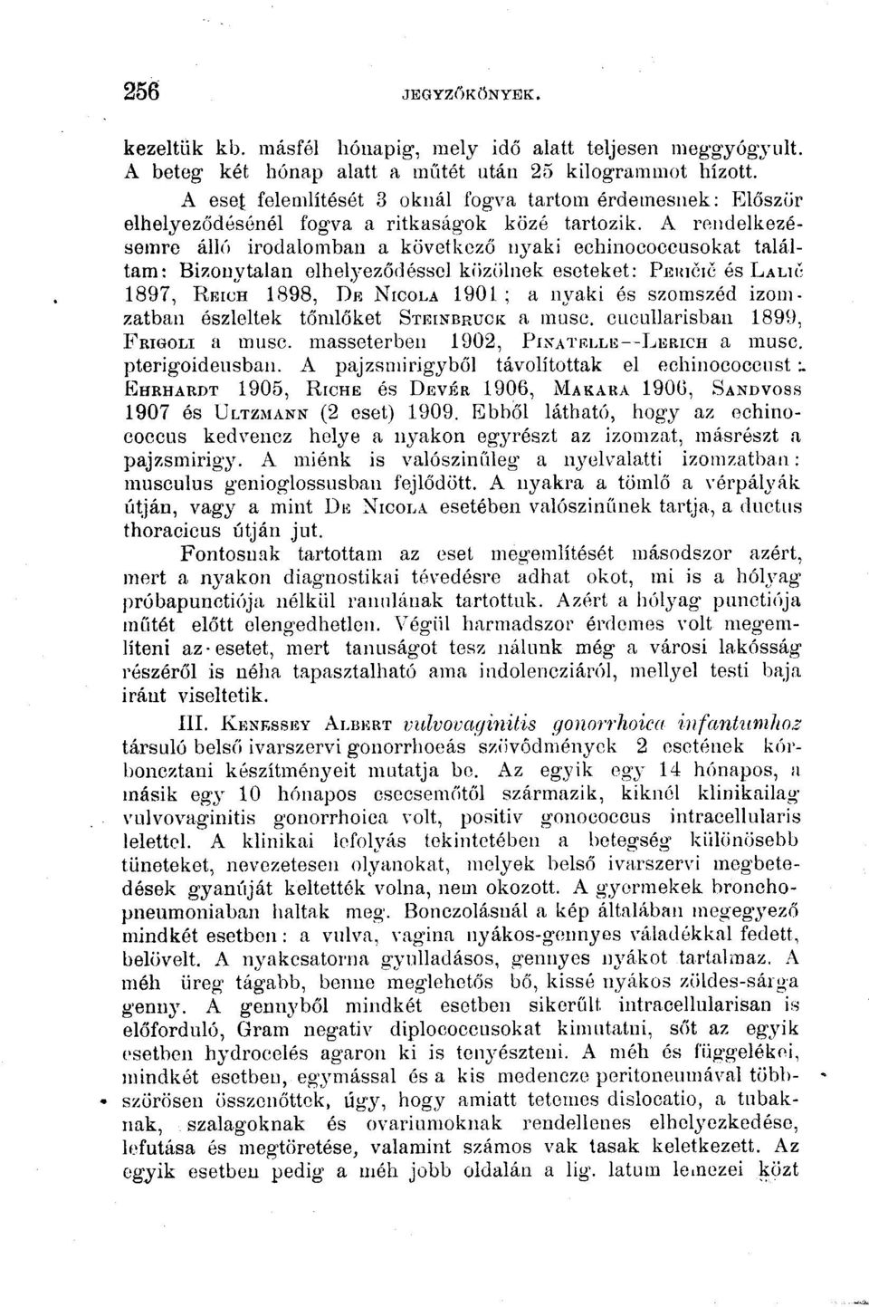 A rendelkezésemre álló irodalomban a következő nj^aki eehinococcusokat találtam; Bizonytalan olhelyeződéssel közölnek eseteket: PEIUCIC és LALU' 1897, RKICH 1898, DE NICOLA 1901; a nyaki és szomszéd