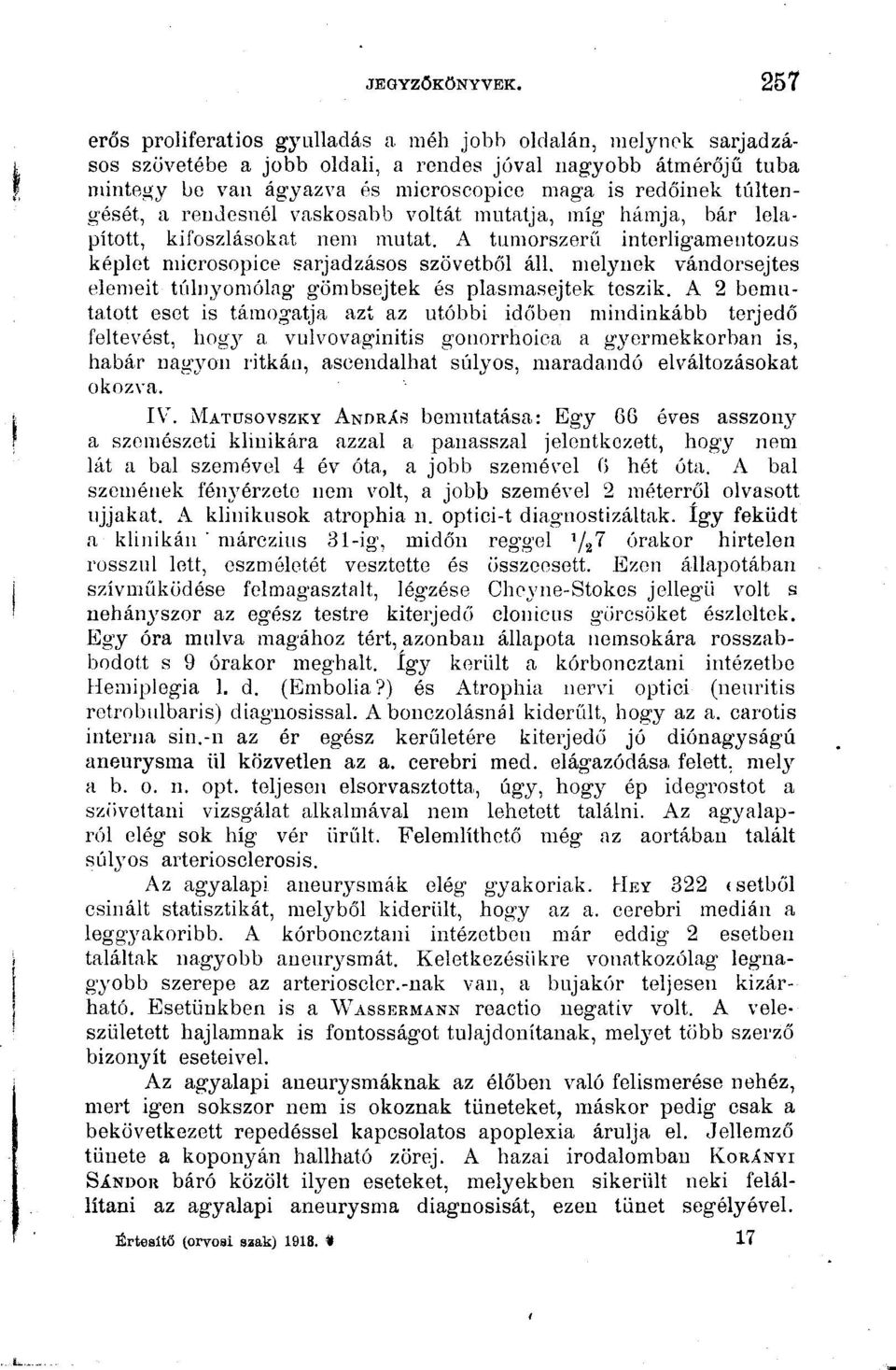 túltengését, a rendesnél vaskosabb voltát mutatja, míg hámja, bár lolapitott, kifosztásokat nem mutat. A tumorszerű interligamentozus képlet microsopice sarjadzásos szövetből áll.