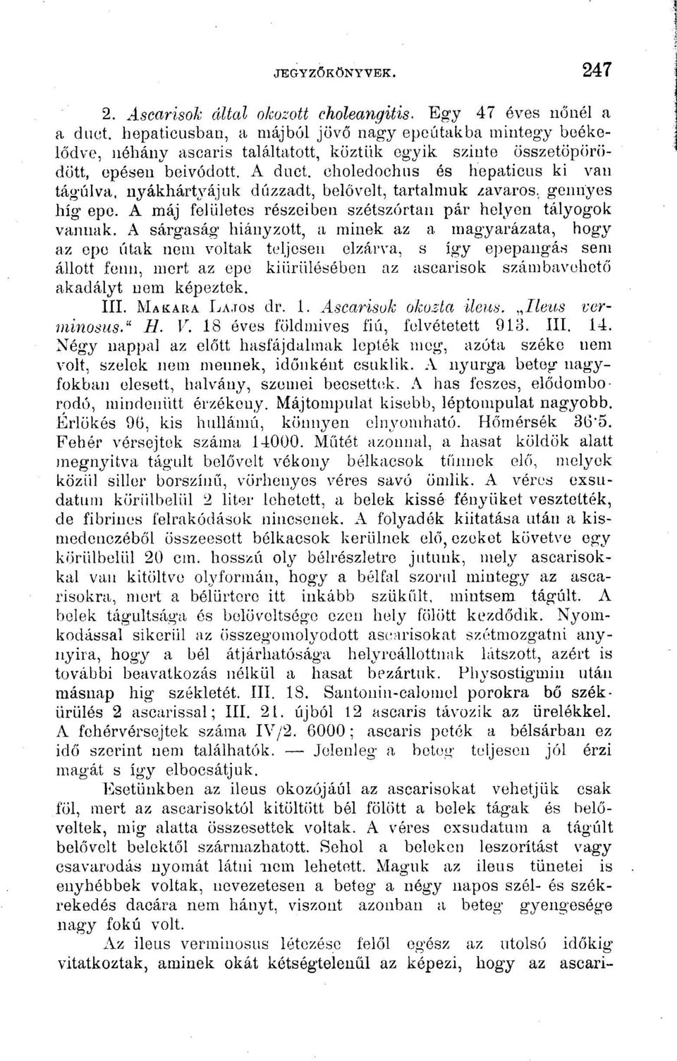 olioledochus és hepaticus ki van tágiilva, iiyákhártyájuk duzzadt, belővelt, tartalmuk zavaros, gennyes híg epo. A máj felületes részeiben szétszórtan pár helyen tályogok vannak.