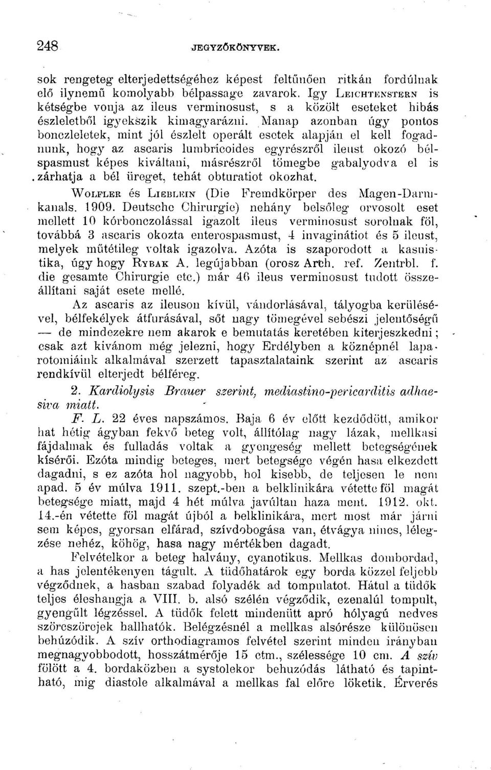 Manap azonban úgy pontos bonczleletek, mint jól észlelt operált esetek alapján el kell fog-adnuuk, hogy az ascaris lumbriooides egyrészről ileust okozó bélspasmust képes kiváltani, másrészről tömegbe