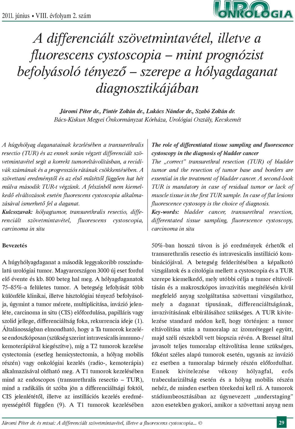 Bács-Kiskun Megyei Önkormányzat Kórháza, Urológiai Osztály, Kecskemét A húgyhólyag daganatainak kezelésében a transurethralis resectio (TUR) és az ennek során végzett differenciált szövetmintavétel