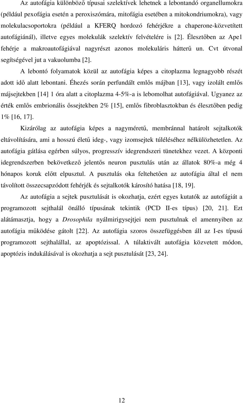 Élesztıben az Ape1 fehérje a makroautofágiával nagyrészt azonos molekuláris hátterő un. Cvt útvonal segítségével jut a vakuolumba [2].