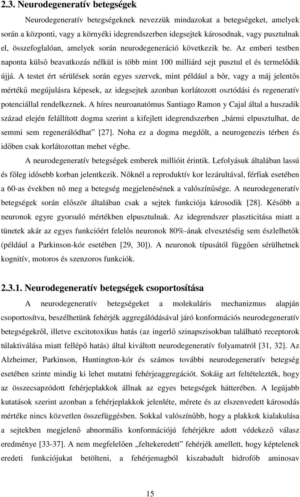 A testet ért sérülések során egyes szervek, mint például a bır, vagy a máj jelentıs mértékő megújulásra képesek, az idegsejtek azonban korlátozott osztódási és regeneratív potenciállal rendelkeznek.