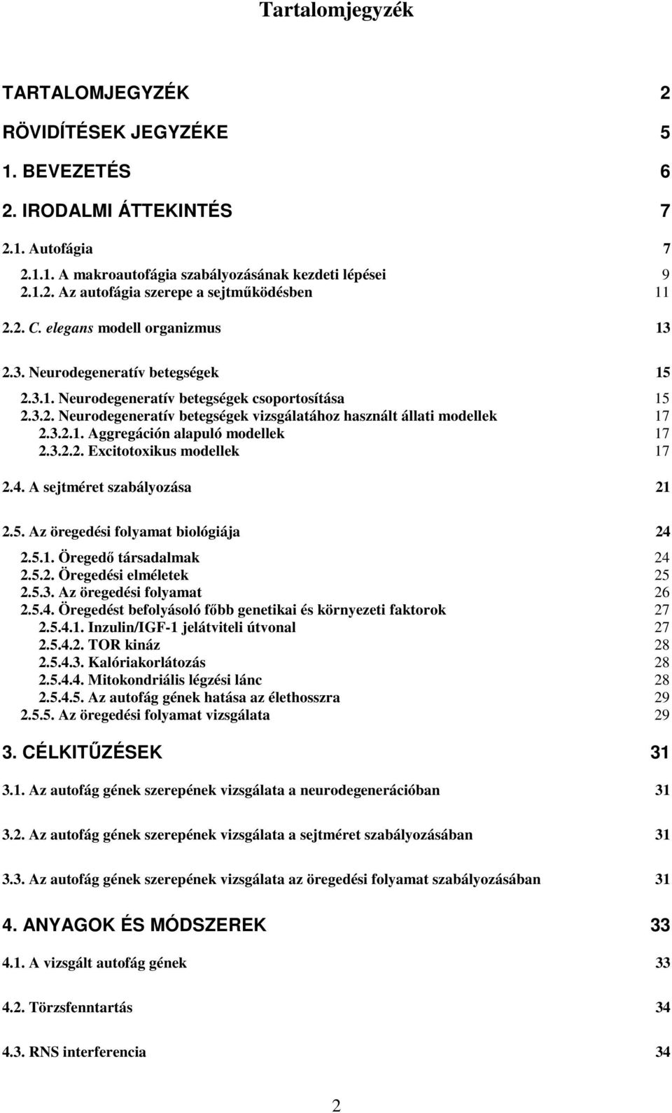 3.2.1. Aggregáción alapuló modellek 17 2.3.2.2. Excitotoxikus modellek 17 2.4. A sejtméret szabályozása 21 2.5. Az öregedési folyamat biológiája 24 2.5.1. Öregedı társadalmak 24 2.5.2. Öregedési elméletek 25 2.