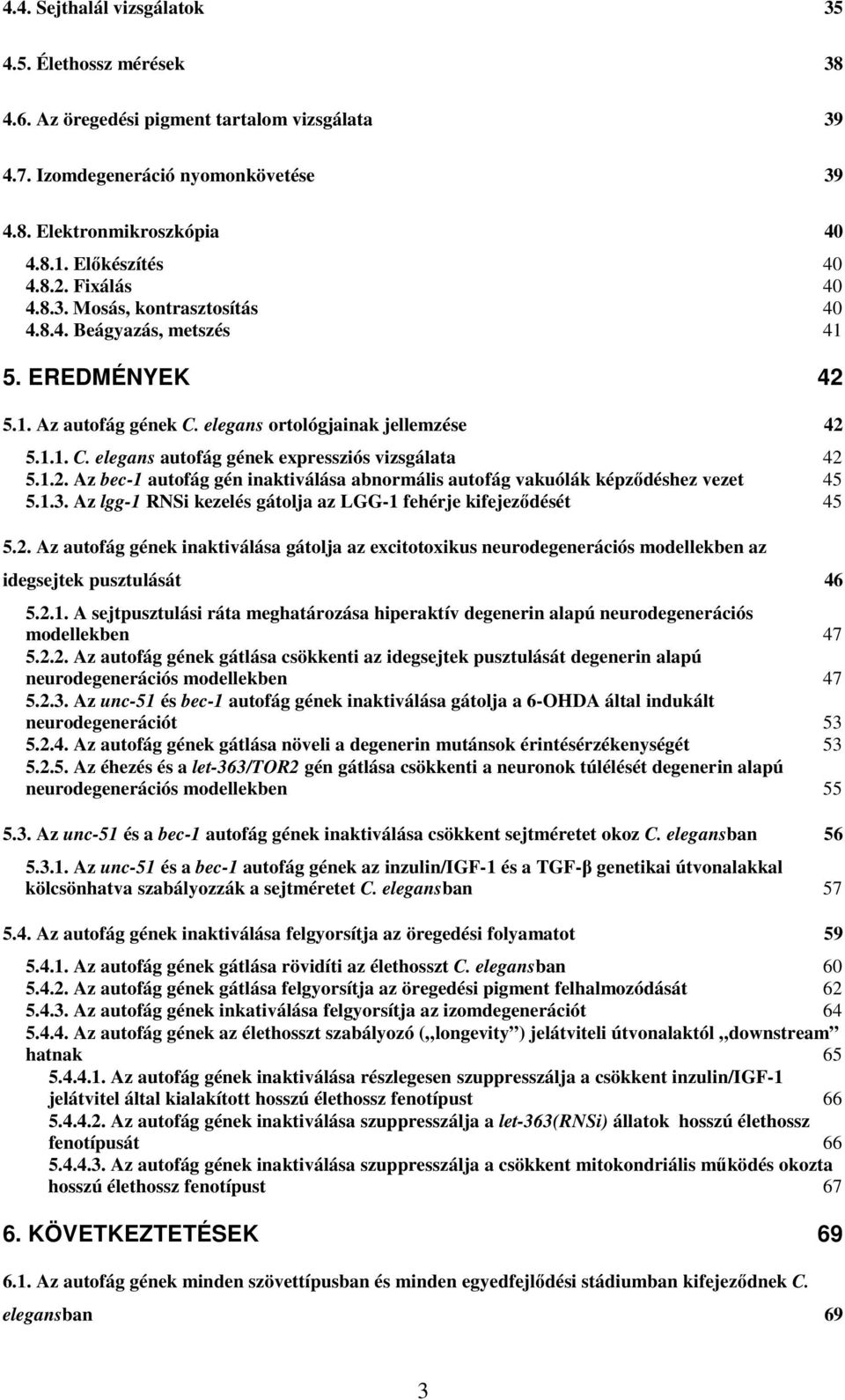 1.2. Az bec-1 autofág gén inaktiválása abnormális autofág vakuólák képzıdéshez vezet 45 5.1.3. Az lgg-1 RNSi kezelés gátolja az LGG-1 fehérje kifejezıdését 45 5.2. Az autofág gének inaktiválása gátolja az excitotoxikus neurodegenerációs modellekben az idegsejtek pusztulását 46 5.