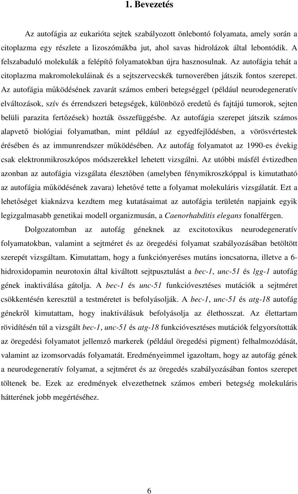 Az autofágia mőködésének zavarát számos emberi betegséggel (például neurodegeneratív elváltozások, szív és érrendszeri betegségek, különbözı eredető és fajtájú tumorok, sejten belüli parazita