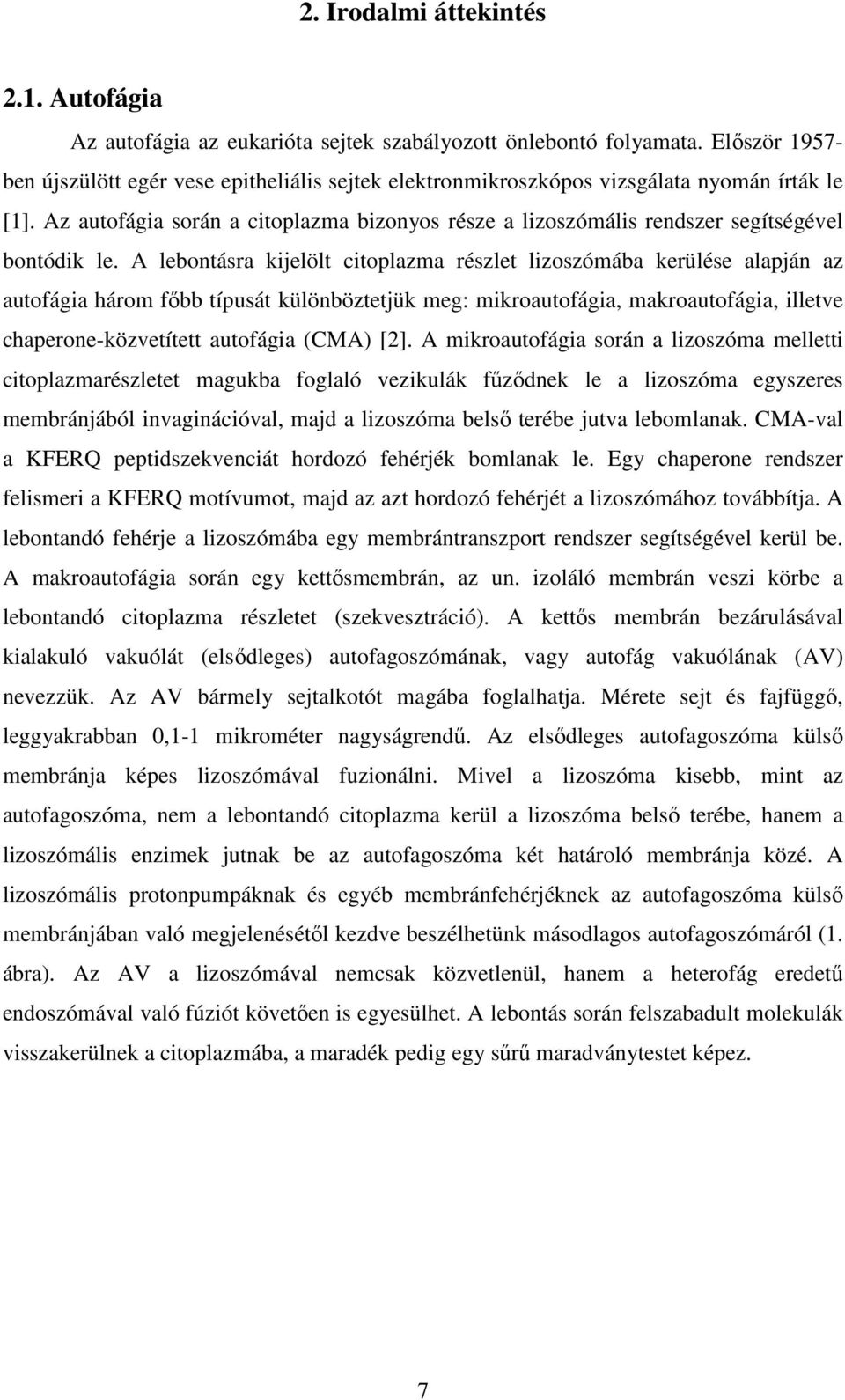 Az autofágia során a citoplazma bizonyos része a lizoszómális rendszer segítségével bontódik le.