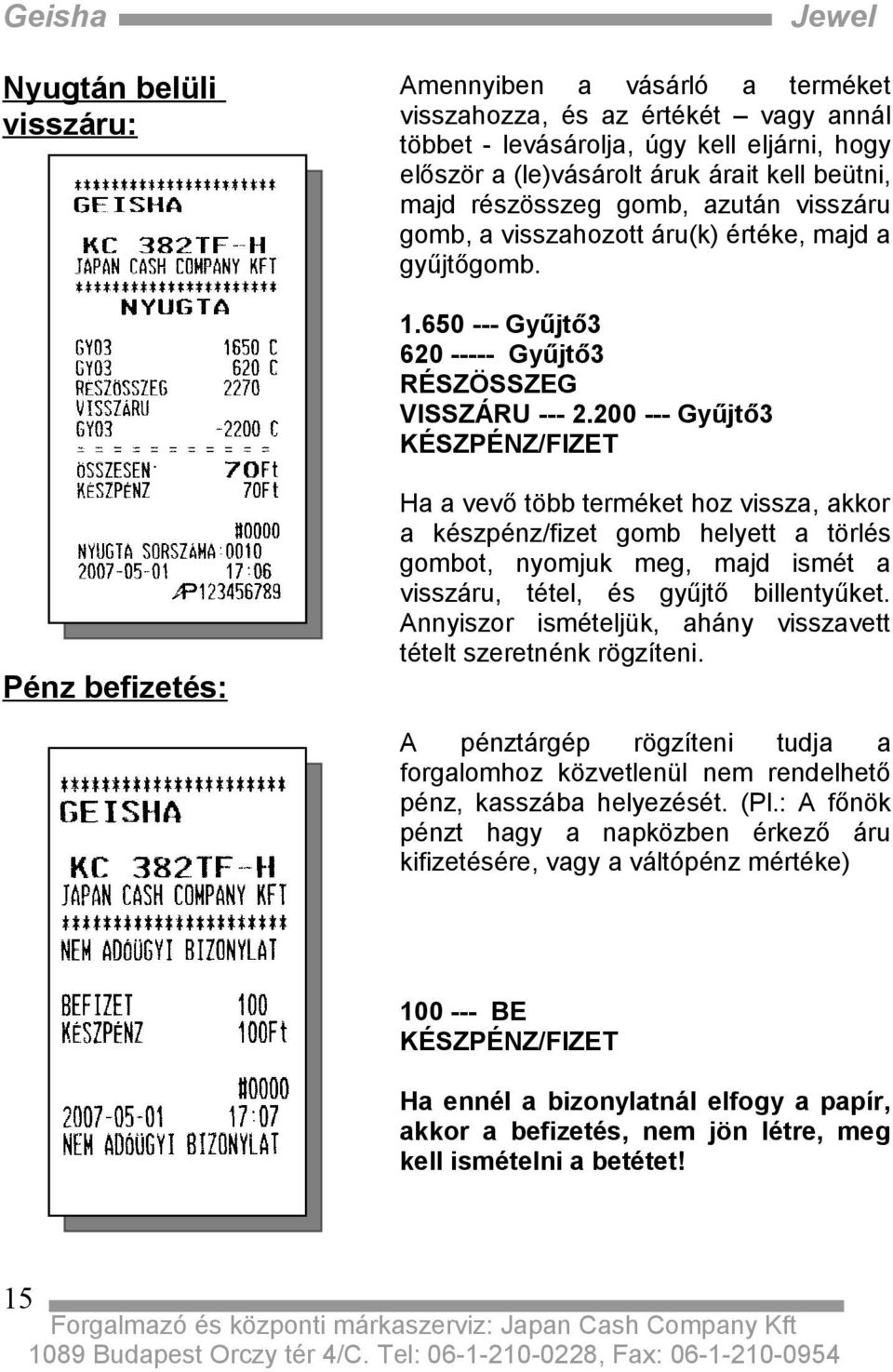 200 --- Gyűjtő3 KÉSZPÉNZ/FIZET Ha a vevő több terméket hoz vissza, akkor a készpénz/fizet gomb helyett a törlés gombot, nyomjuk meg, majd ismét a visszáru, tétel, és gyűjtő billentyűket.