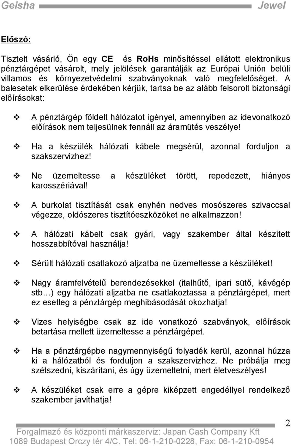 A balesetek elkerülése érdekében kérjük, tartsa be az alább felsorolt biztonsági előírásokat: A pénztárgép földelt hálózatot igényel, amennyiben az idevonatkozó előírások nem teljesülnek fennáll az