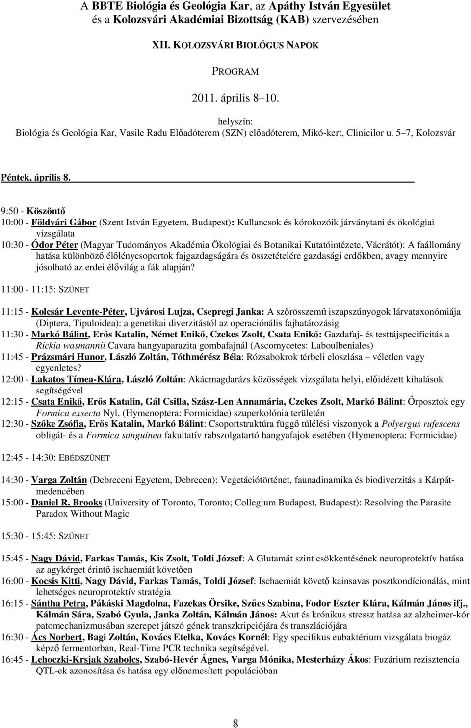 9:50 - Köszöntő 10:00 - Földvári Gábor (Szent István Egyetem, Budapest): Kullancsok és kórokozóik járványtani és ökológiai vizsgálata 10:30 - Ódor Péter (Magyar Tudományos Akadémia Ökológiai és