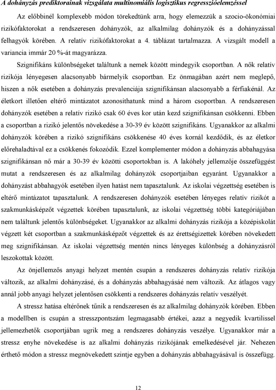 Szignifikáns különbségeket találtunk a nemek között mindegyik csoportban. A nők relatív rizikója lényegesen alacsonyabb bármelyik csoportban.