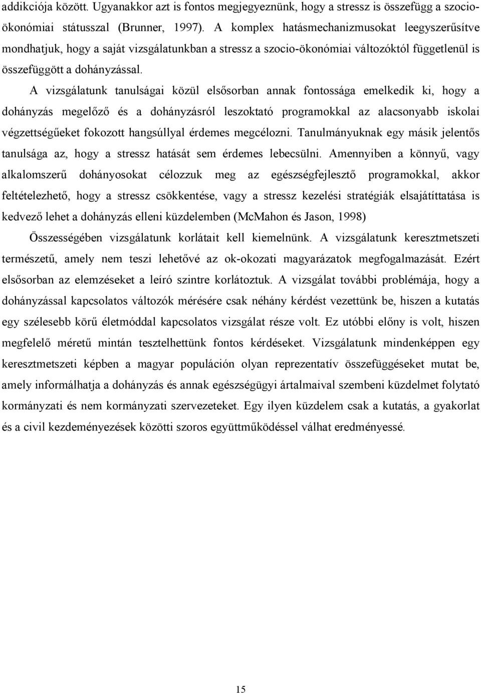 A vizsgálatunk tanulságai közül elsősorban annak fontossága emelkedik ki, hogy a dohányzás megelőző és a dohányzásról leszoktató programokkal az alacsonyabb iskolai végzettségűeket fokozott