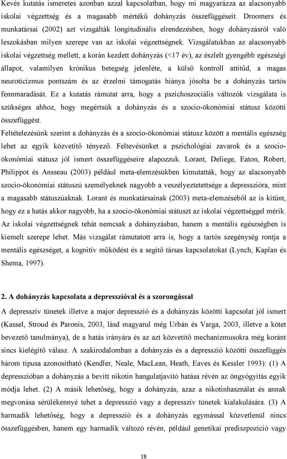 Vizsgálatukban az alacsonyabb iskolai végzettség mellett, a korán kezdett dohányzás (<17 év), az észlelt gyengébb egészségi állapot, valamilyen krónikus betegség jelenléte, a külső kontroll attitűd,