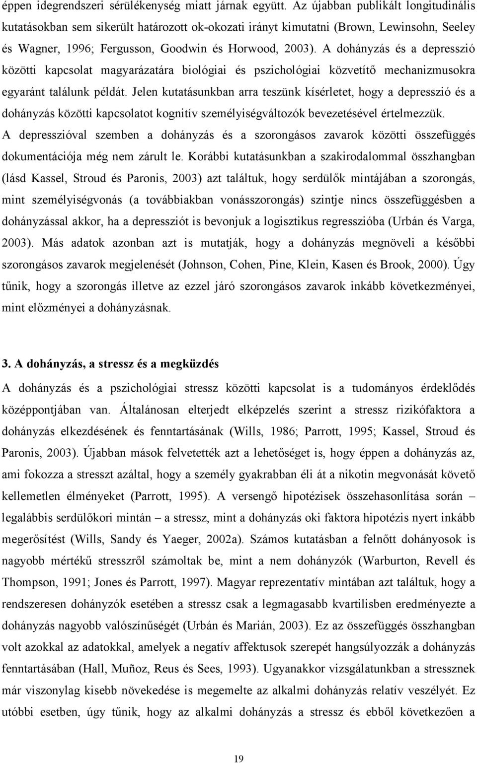 A dohányzás és a depresszió közötti kapcsolat magyarázatára biológiai és pszichológiai közvetítő mechanizmusokra egyaránt találunk példát.