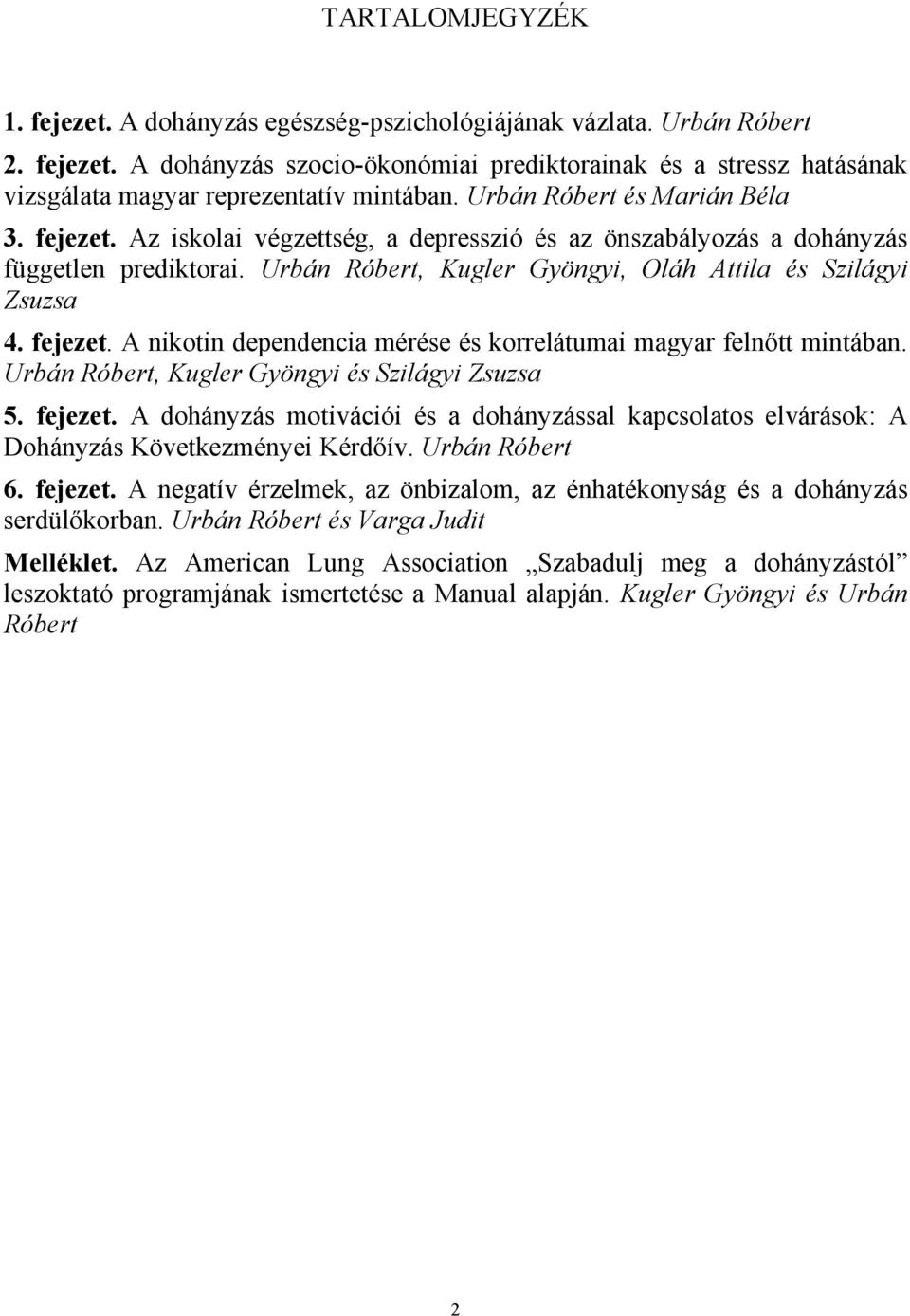 fejezet. A nikotin dependencia mérése és korrelátumai magyar felnőtt mintában. Urbán Róbert, Kugler Gyöngyi és Szilágyi Zsuzsa 5. fejezet.