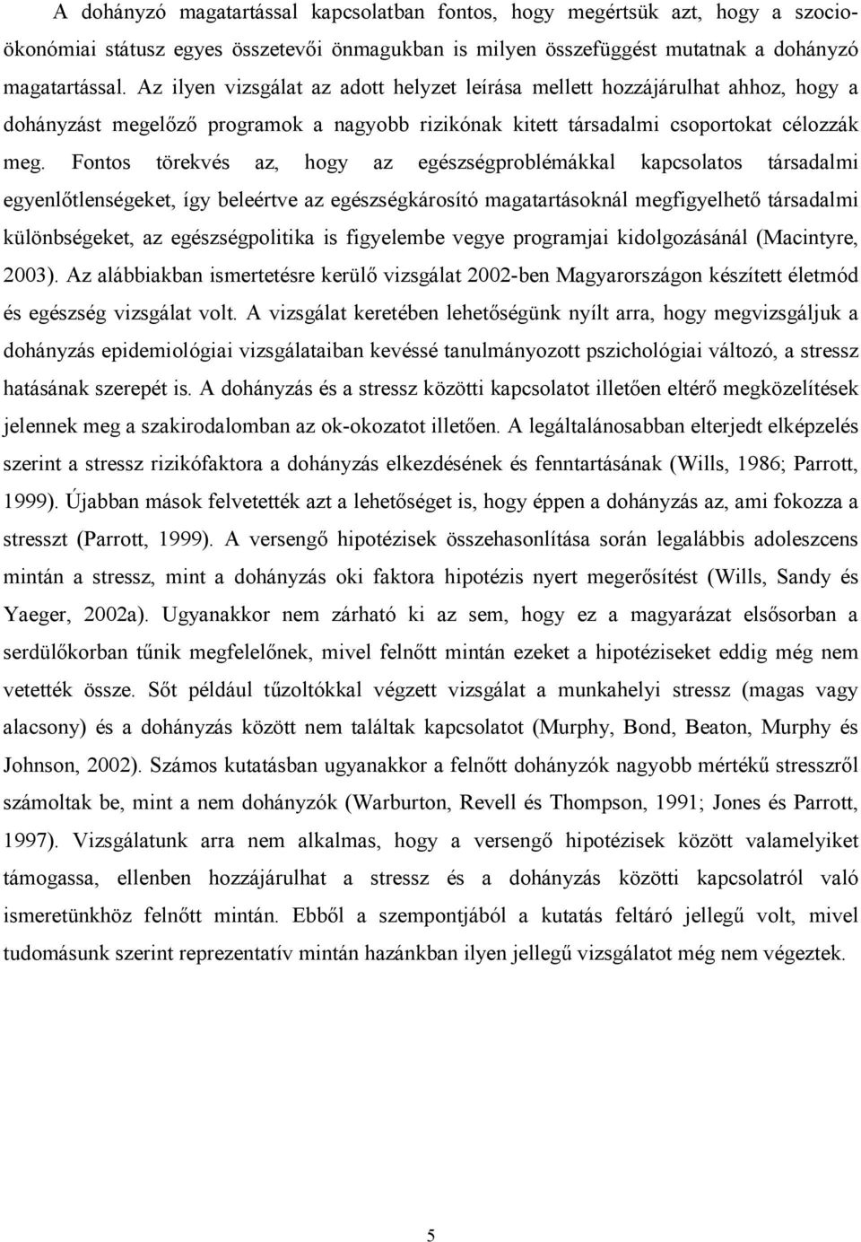 Fontos törekvés az, hogy az egészségproblémákkal kapcsolatos társadalmi egyenlőtlenségeket, így beleértve az egészségkárosító magatartásoknál megfigyelhető társadalmi különbségeket, az