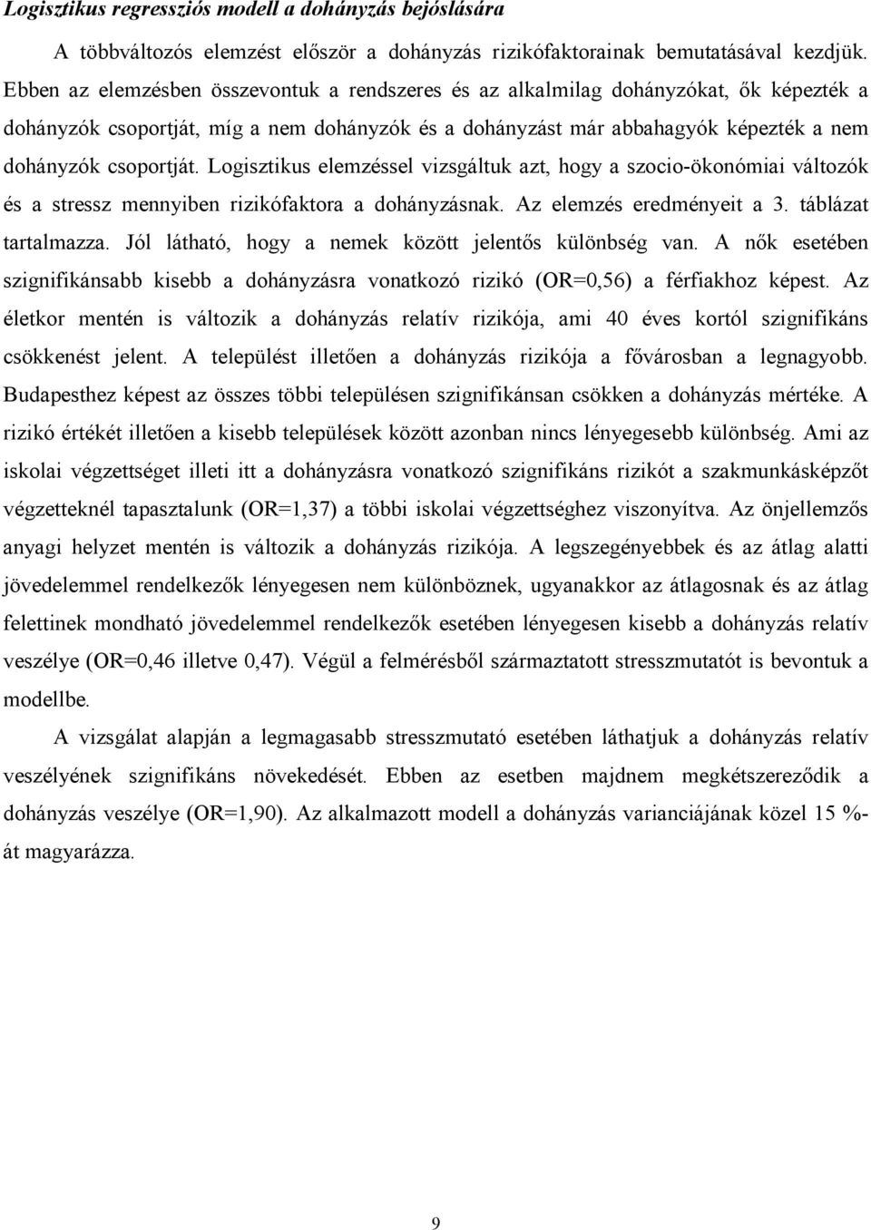 Logisztikus elemzéssel vizsgáltuk azt, hogy a szocio-ökonómiai változók és a stressz mennyiben rizikófaktora a dohányzásnak. Az elemzés eredményeit a 3. táblázat tartalmazza.