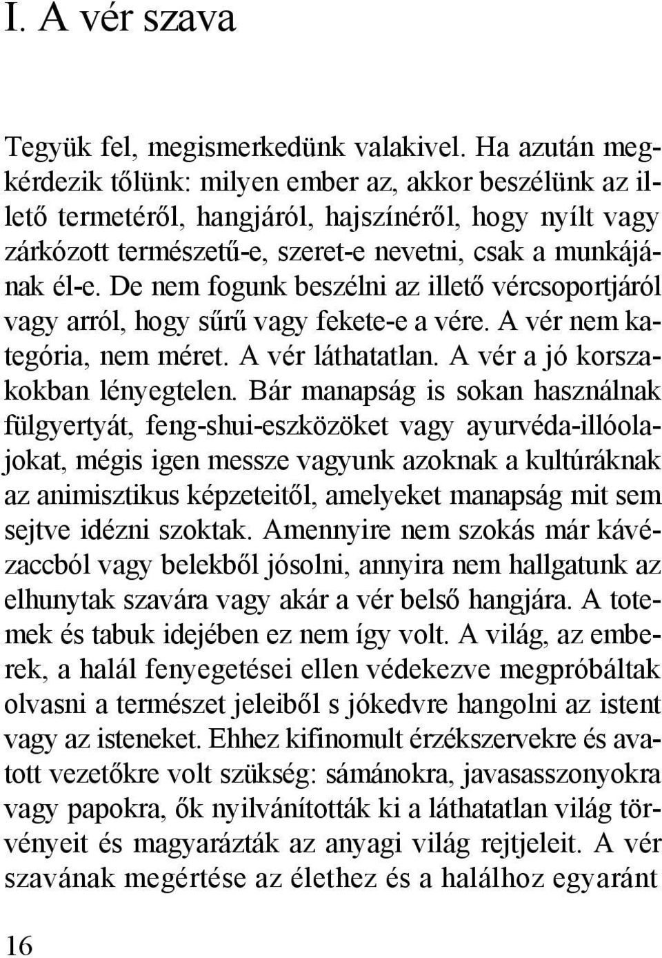 De nem fogunk beszélni az illető vércsoportjáról vagy arról, hogy sűrű vagy fekete-e a vére. A vér nem kategória, nem méret. A vér láthatatlan. A vér a jó korszakokban lényegtelen.