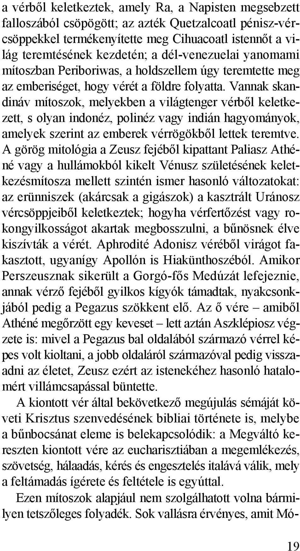 Vannak skandináv mítoszok, melyekben a világtenger vérből keletkezett, s olyan indonéz, polinéz vagy indián hagyományok, amelyek szerint az emberek vérrögökből lettek teremtve.