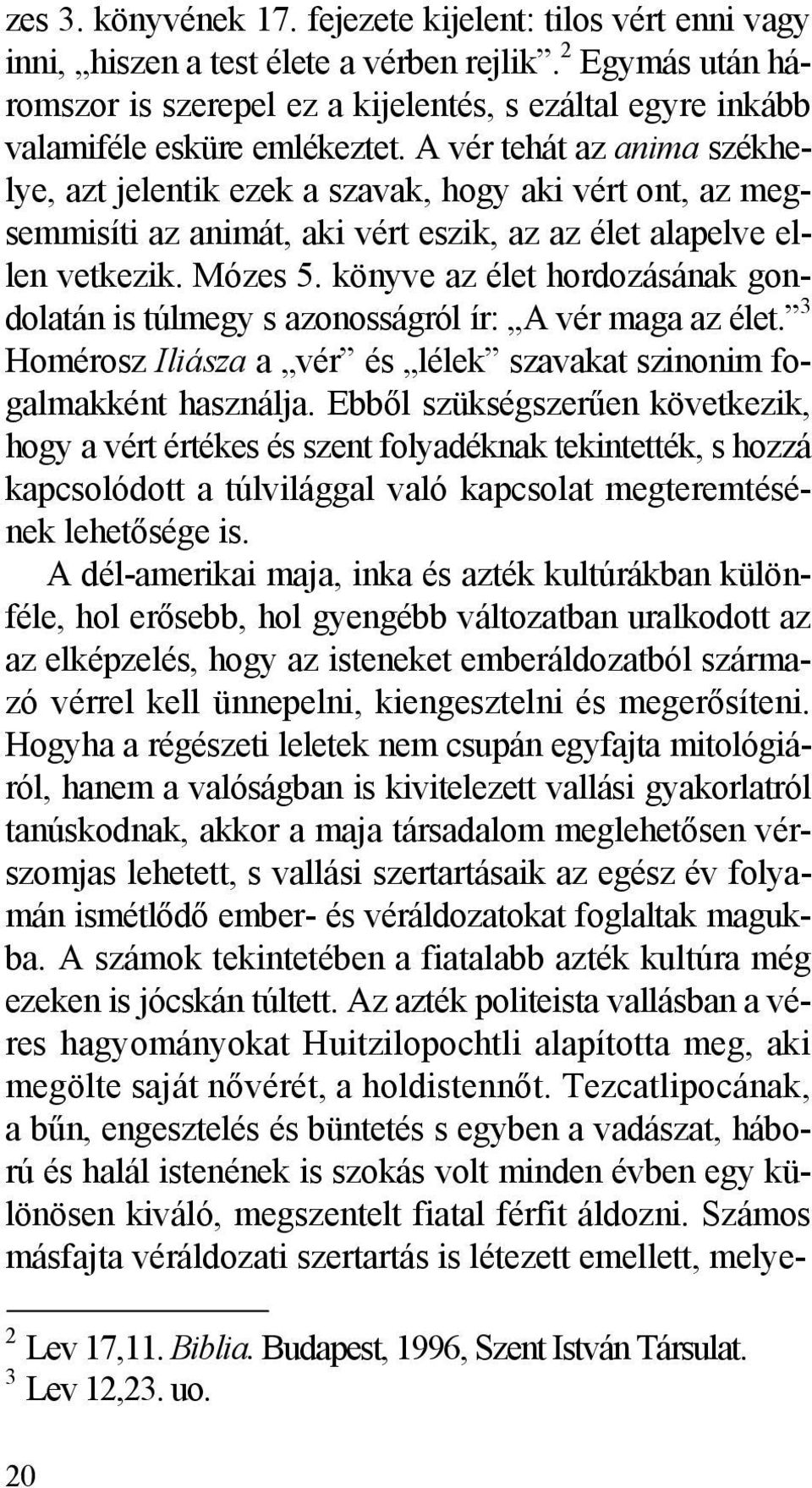 A vér tehát az anima székhelye, azt jelentik ezek a szavak, hogy aki vért ont, az megsemmisíti az animát, aki vért eszik, az az élet alapelve ellen vetkezik. Mózes 5.