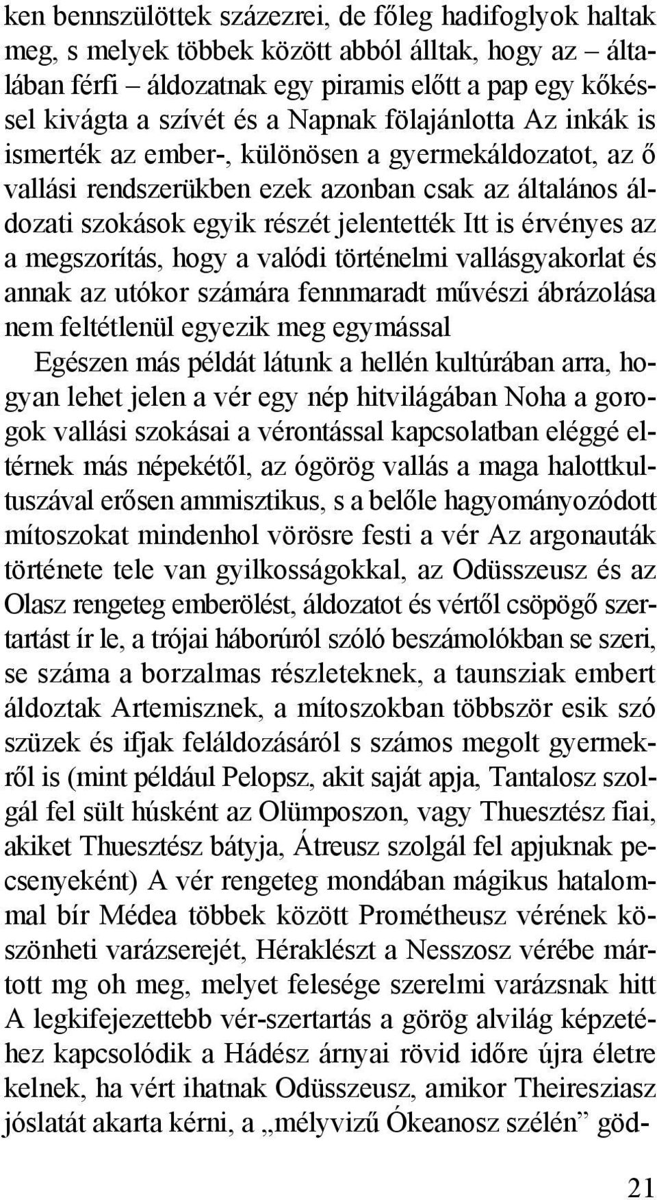 megszorítás, hogy a valódi történelmi vallásgyakorlat és annak az utókor számára fennmaradt művészi ábrázolása nem feltétlenül egyezik meg egymással Egészen más példát látunk a hellén kultúrában