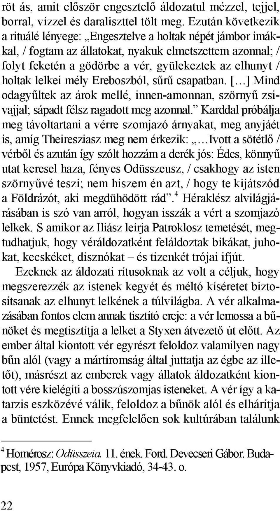 lelkei mély Ereboszból, sűrű csapatban. [ ] Mind odagyűltek az árok mellé, innen-amonnan, szörnyű zsivajjal; sápadt félsz ragadott meg azonnal.