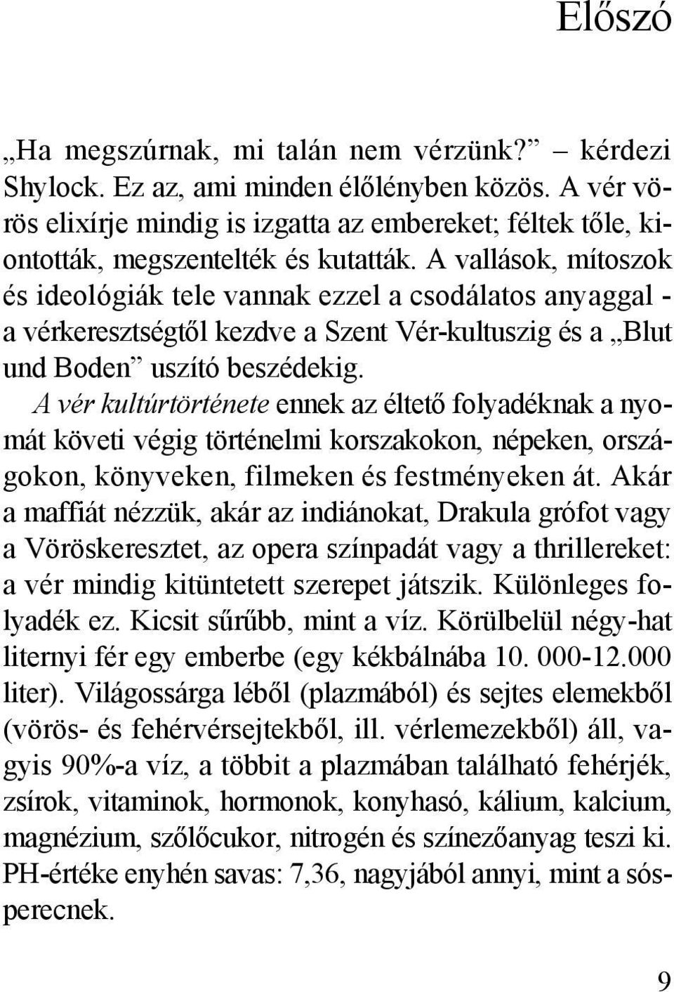 A vallások, mítoszok és ideológiák tele vannak ezzel a csodálatos anyaggal - a vérkeresztségtől kezdve a Szent Vér-kultuszig és a Blut und Boden uszító beszédekig.