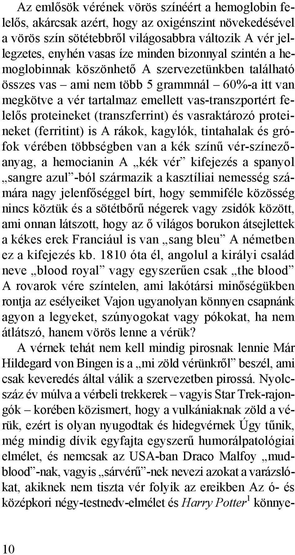 (transzferrint) és vasraktározó proteineket (ferritint) is A rákok, kagylók, tintahalak és grófok vérében többségben van a kék színű vér-színezőanyag, a hemocianin A kék vér kifejezés a spanyol