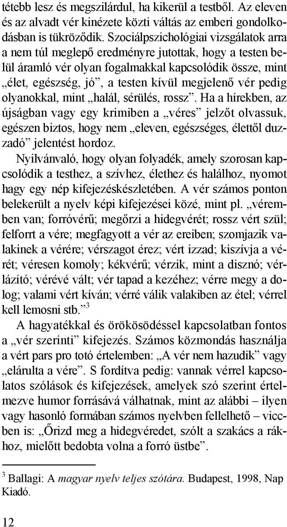 pedig olyanokkal, mint halál, sérülés, rossz. Ha a hírekben, az újságban vagy egy krimiben a véres jelzőt olvassuk, egészen biztos, hogy nem eleven, egészséges, élettől duzzadó jelentést hordoz.