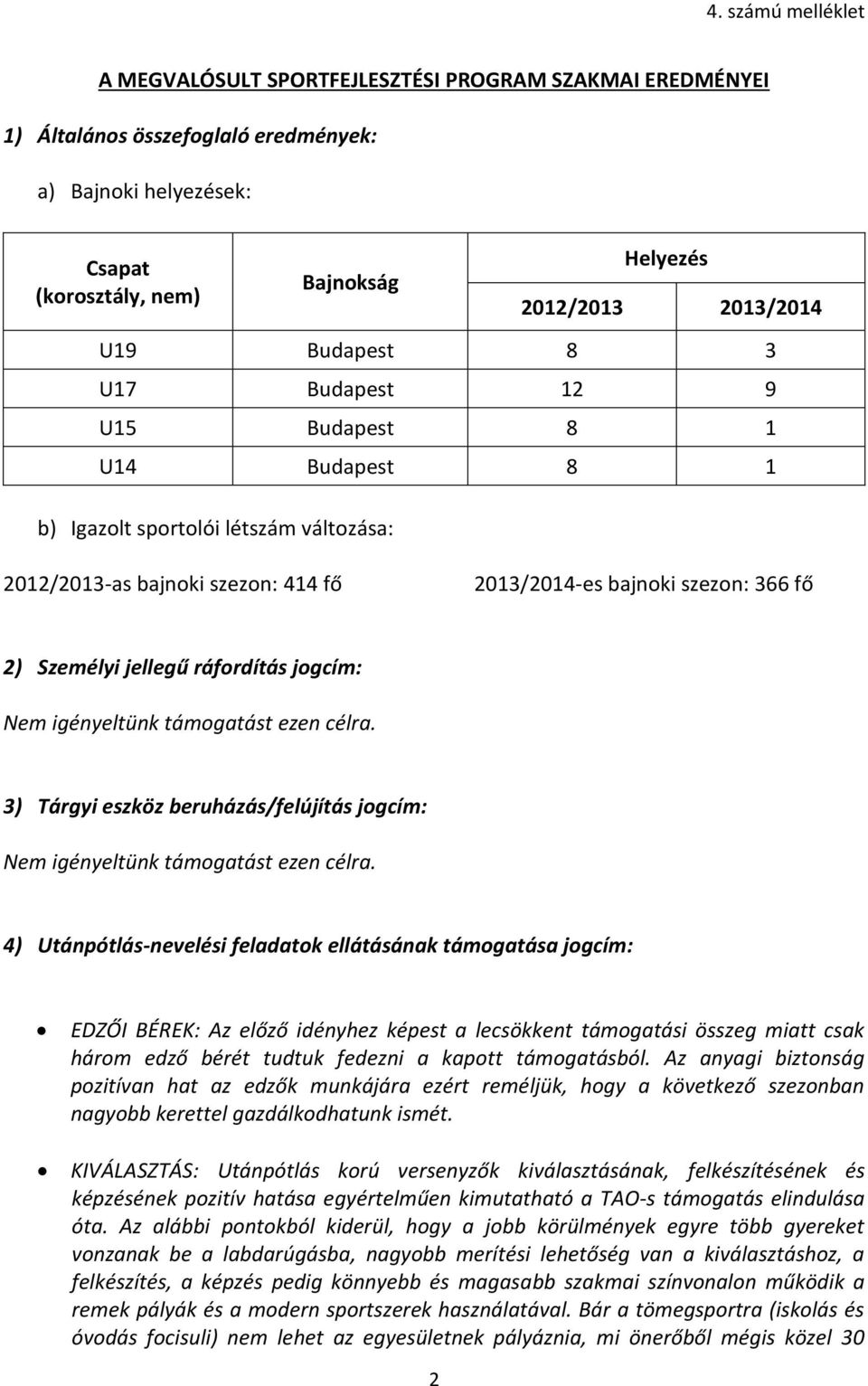 Személyi jellegű ráfordítás jogcím: Nem igényeltünk támogatást ezen célra. 3) Tárgyi eszköz beruházás/felújítás jogcím: Nem igényeltünk támogatást ezen célra.