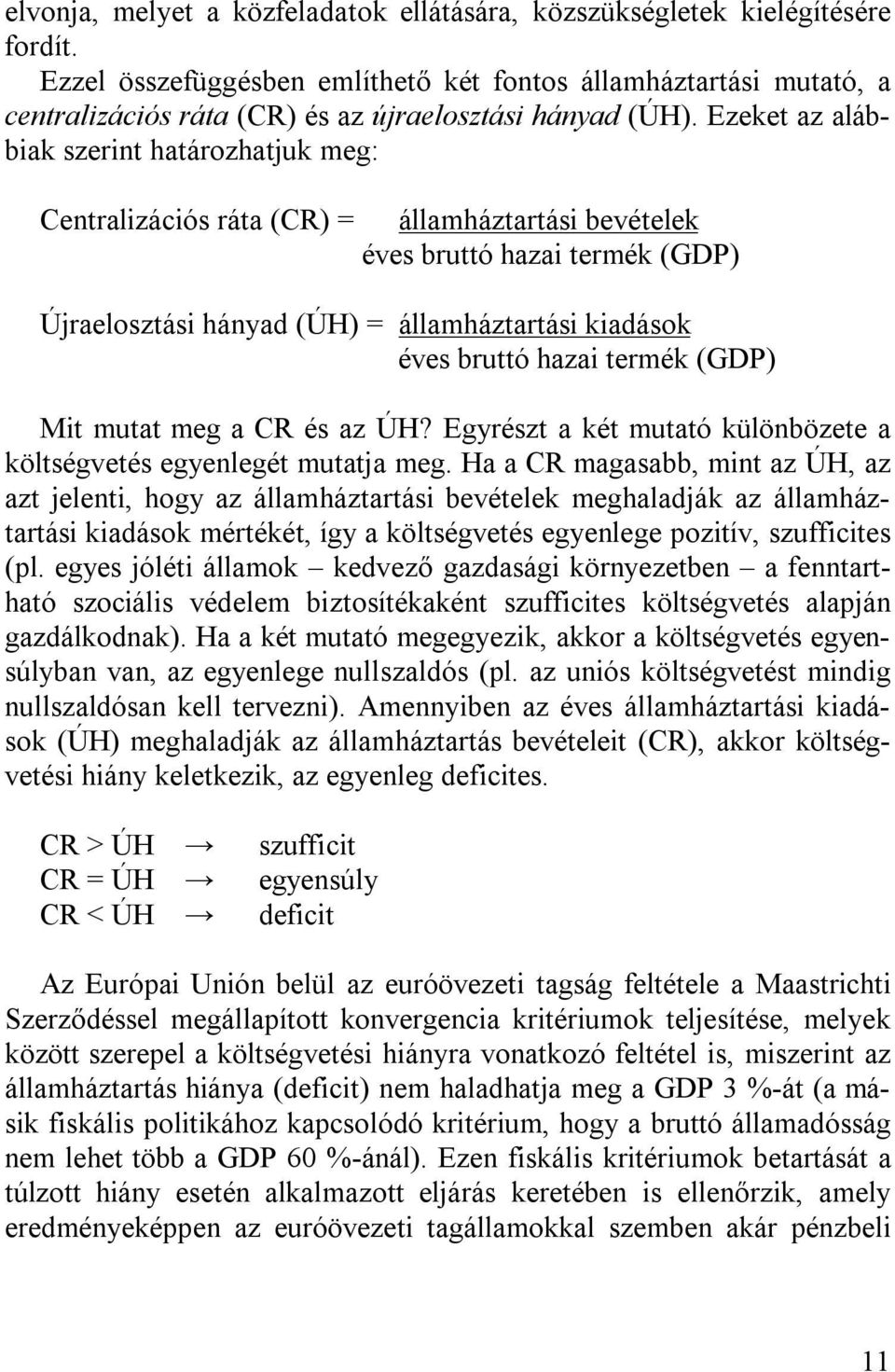 Ezeket az alábbiak szerint határozhatjuk meg: Centralizációs ráta (CR) = államháztartási bevételek éves bruttó hazai termék (GDP) Újraelosztási hányad (ÚH) = államháztartási kiadások éves bruttó