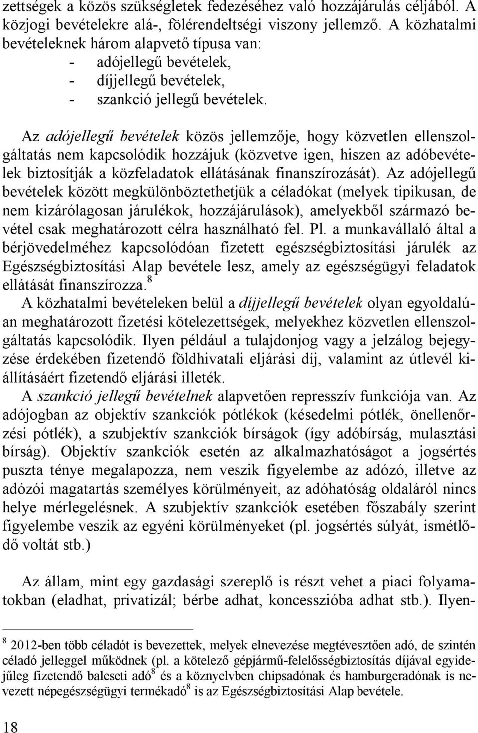 Az adójellegű bevételek közös jellemzője, hogy közvetlen ellenszolgáltatás nem kapcsolódik hozzájuk (közvetve igen, hiszen az adóbevételek biztosítják a közfeladatok ellátásának finanszírozását).