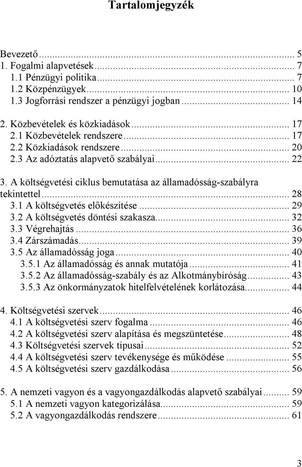 1 A költségvetés előkészítése... 29 3.2 A költségvetés döntési szakasza... 32 3.3 Végrehajtás... 36 3.4 Zárszámadás... 39 3.5 Az államadósság joga... 40 3.5.1 Az államadósság és annak mutatója... 41 3.