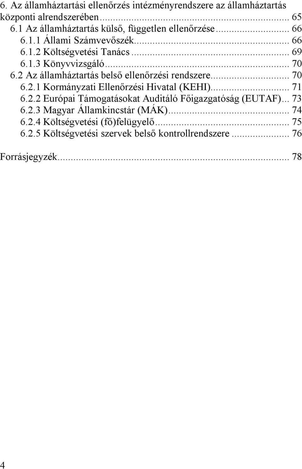 .. 70 6.2 Az államháztartás belső ellenőrzési rendszere... 70 6.2.1 Kormányzati Ellenőrzési Hivatal (KEHI)... 71 6.2.2 Európai Támogatásokat Auditáló Főigazgatóság (EUTAF).