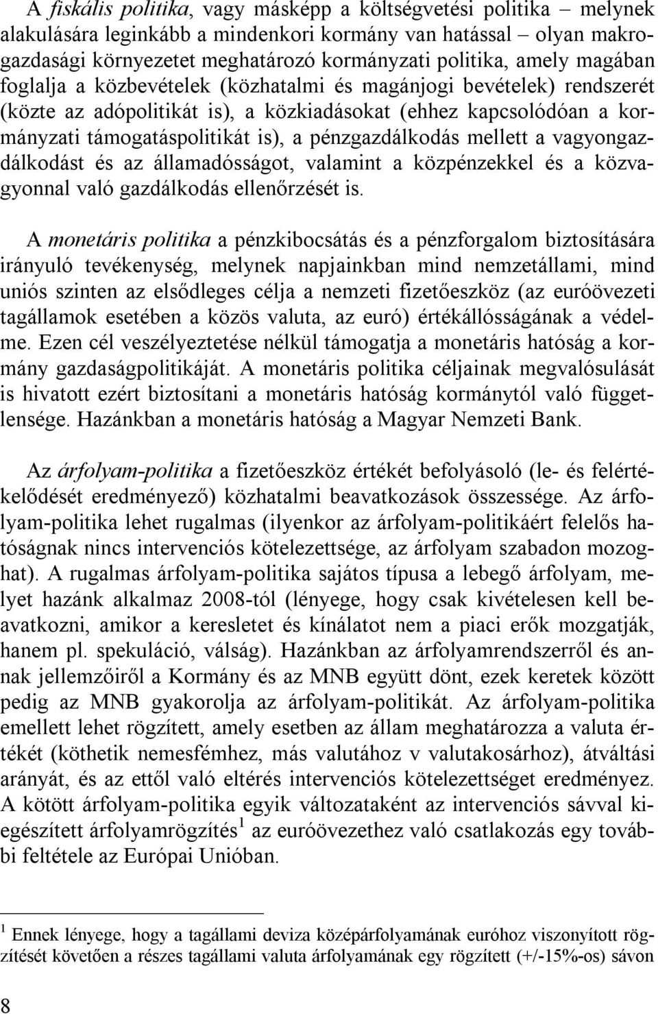 mellett a vagyongazdálkodást és az államadósságot, valamint a közpénzekkel és a közvagyonnal való gazdálkodás ellenőrzését is.