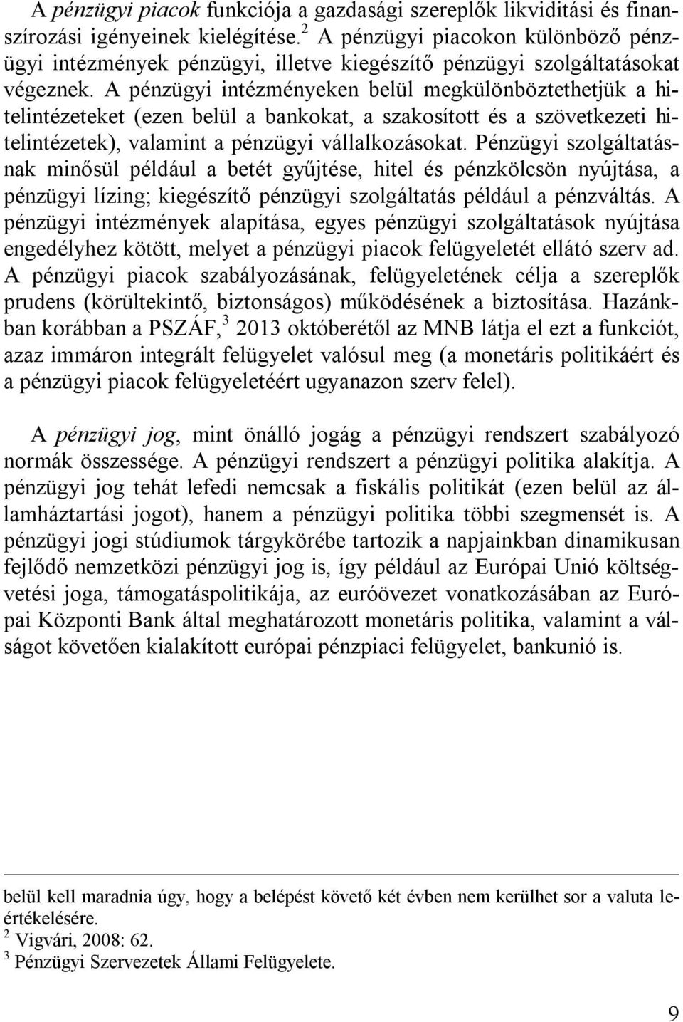 A pénzügyi intézményeken belül megkülönböztethetjük a hitelintézeteket (ezen belül a bankokat, a szakosított és a szövetkezeti hitelintézetek), valamint a pénzügyi vállalkozásokat.