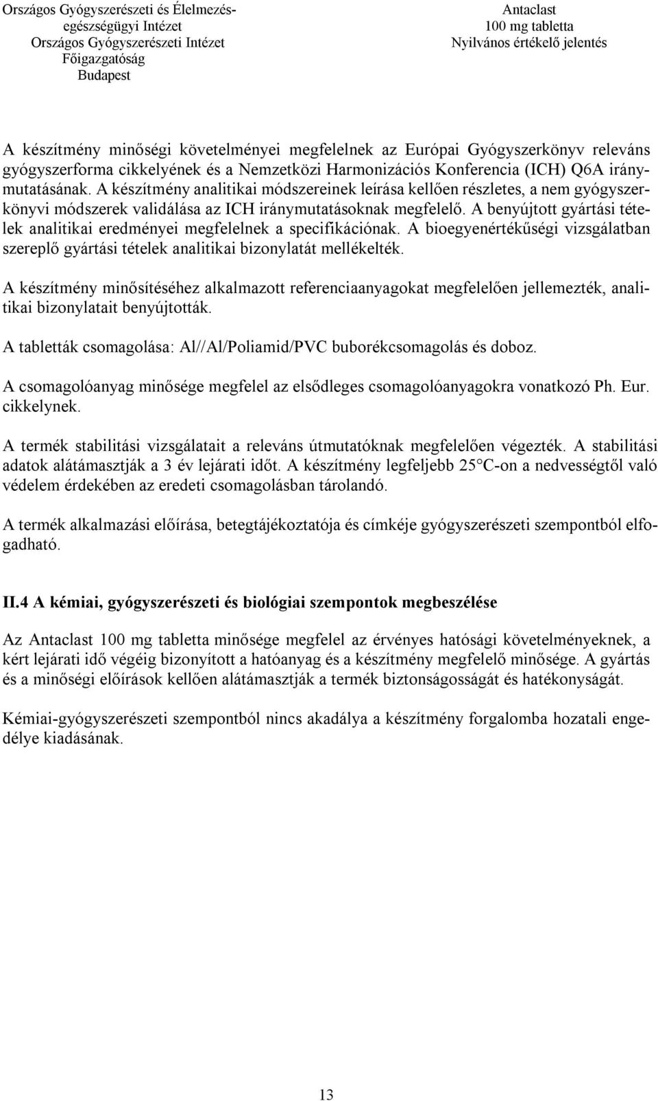 A benyújtott gyártási tételek analitikai eredményei megfelelnek a specifikációnak. A bioegyenértékűségi vizsgálatban szereplő gyártási tételek analitikai bizonylatát mellékelték.