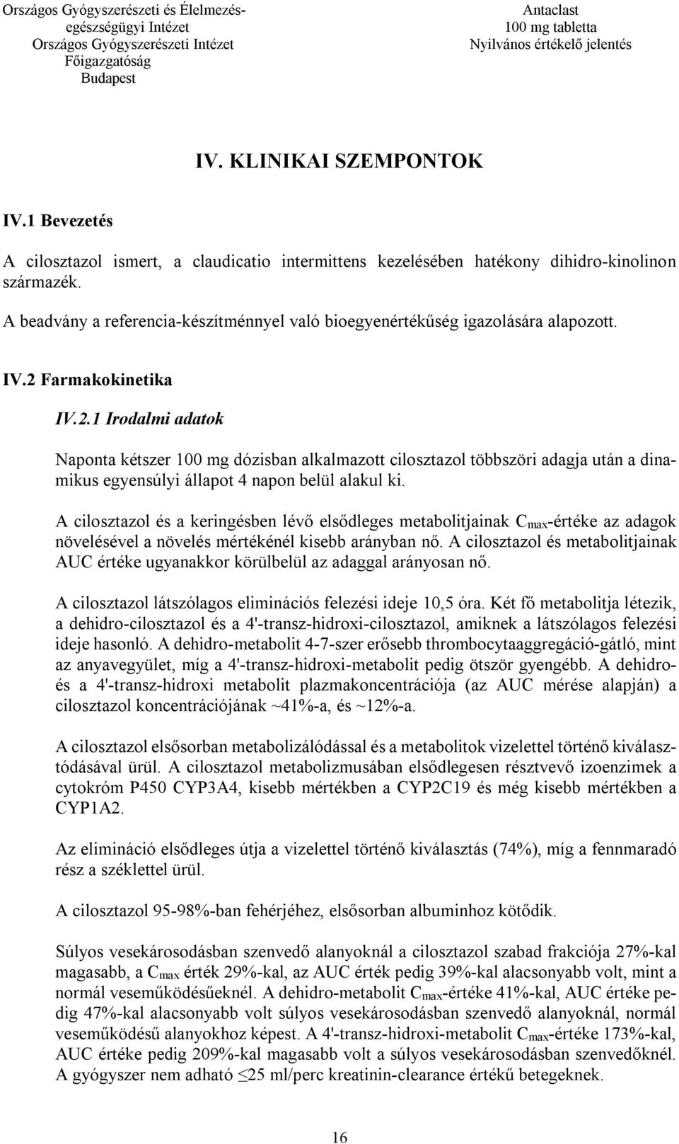 Farmakokinetika IV.2.1 Irodalmi adatok Naponta kétszer 100 mg dózisban alkalmazott cilosztazol többszöri adagja után a dinamikus egyensúlyi állapot 4 napon belül alakul ki.