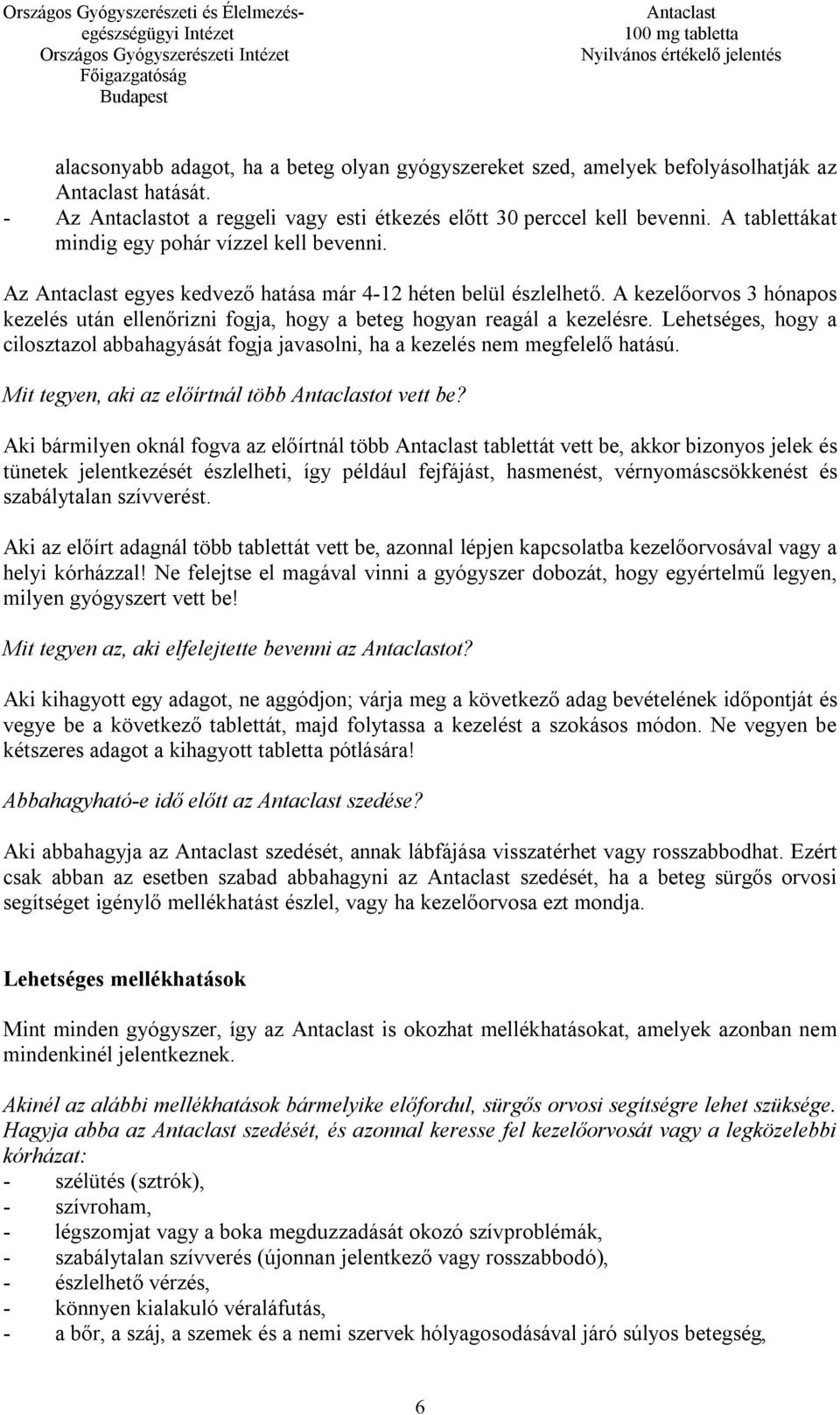 A kezelőorvos 3 hónapos kezelés után ellenőrizni fogja, hogy a beteg hogyan reagál a kezelésre. Lehetséges, hogy a cilosztazol abbahagyását fogja javasolni, ha a kezelés nem megfelelő hatású.