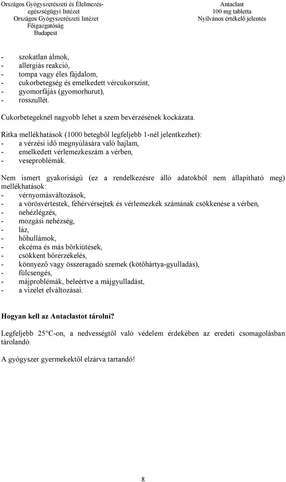 Ritka mellékhatások (1000 betegből legfeljebb 1-nél jelentkezhet): - a vérzési idő megnyúlására való hajlam, - emelkedett vérlemezkeszám a vérben, - veseproblémák.