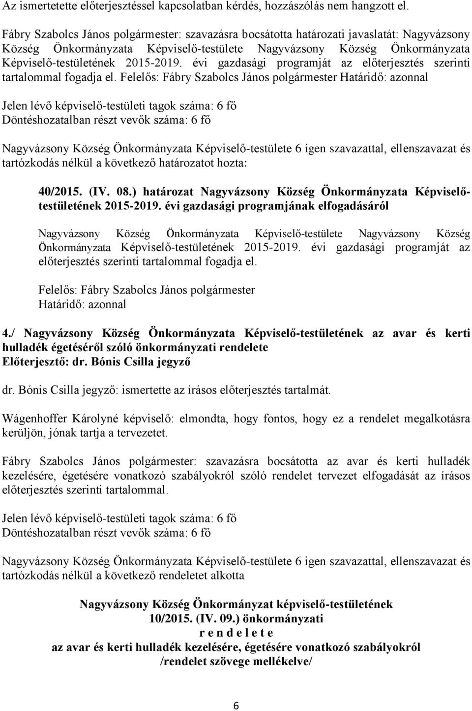 évi gazdasági programját az előterjesztés szerinti tartalommal fogadja el. 40/2015. (IV. 08.) határozat Nagyvázsony Község Önkormányzata Képviselőtestületének 2015-2019.